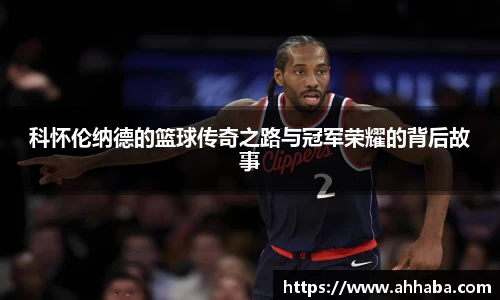 科怀伦纳德的篮球传奇之路与冠军荣耀的背后故事
